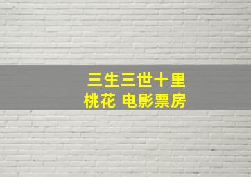 三生三世十里桃花 电影票房